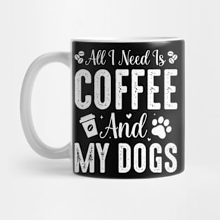 All I Need Is Coffee and My Dogs Mug